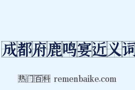 成都府鹿鸣宴近义词是什么意思的图片